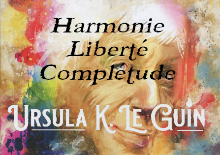 Harmonie, liberté, complétude : Ursula K. Le Guin et la liberté comme responsabilité